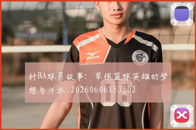 村BA球员故事：草根篮球英雄的梦想与汗水_20260606153502