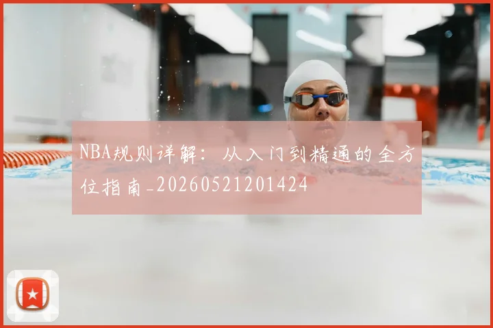 NBA规则详解：从入门到精通的全方位指南_20260521201424