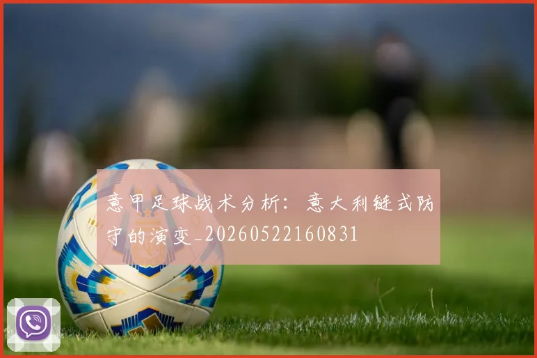 意甲足球战术分析：意大利链式防守的演变_20260522160831