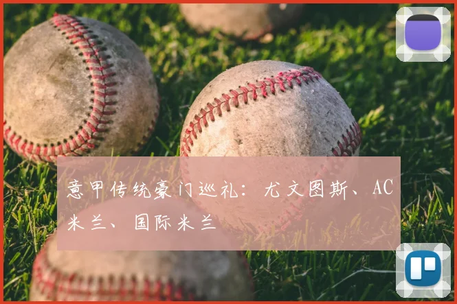 意甲传统豪门巡礼：尤文图斯、AC米兰、国际米兰