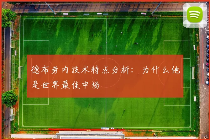 德布劳内技术特点分析：为什么他是世界最佳中场