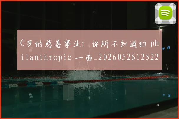 C罗的慈善事业:你所不知道的 philanthropic 一面_20260526125229